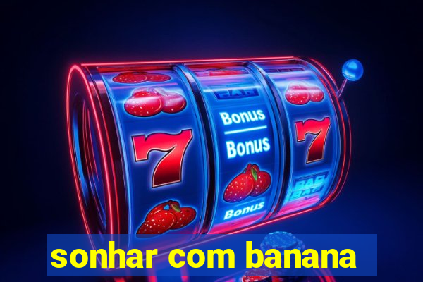 sonhar com banana